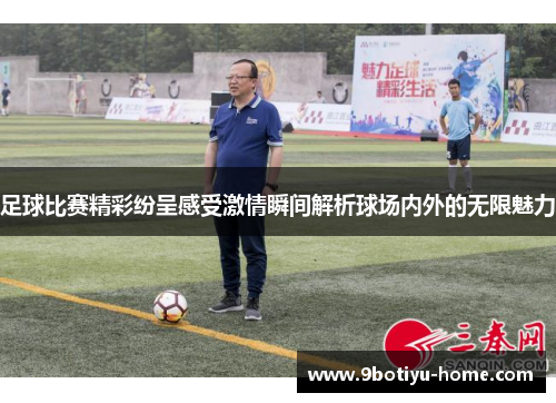 足球比赛精彩纷呈感受激情瞬间解析球场内外的无限魅力