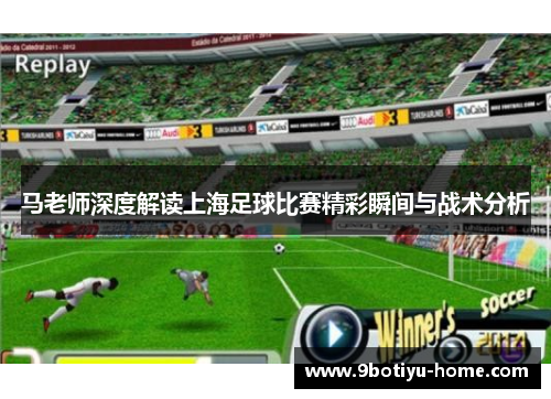 马老师深度解读上海足球比赛精彩瞬间与战术分析